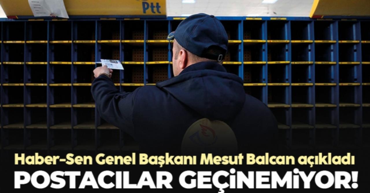 Haber-Sen Genel Başkanı Mesut Balcan: Postacılar geçinemiyor!