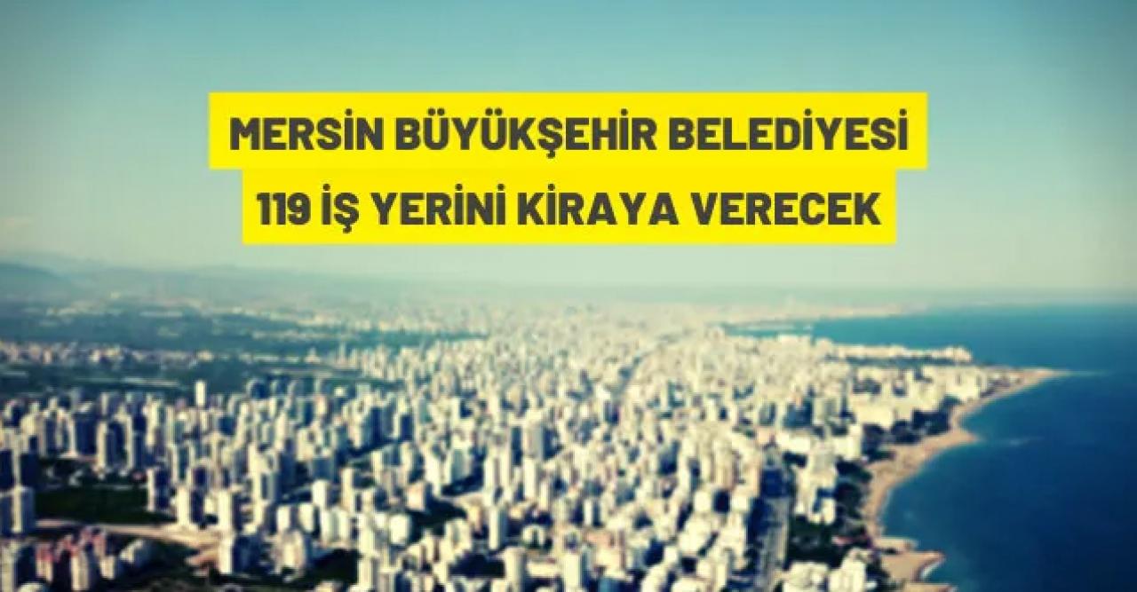 Mersin Büyükşehir Belediye Başkanlığı'na ait 119 adet taşınmaz ihale ile kiraya verilecek