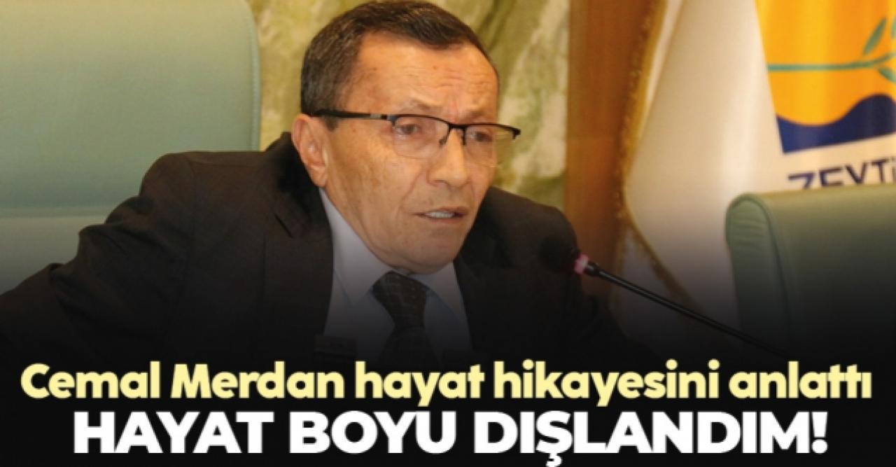 Zeytinburnu Meclis Başkanvekili Cemal Merdan: Hayat boyu dışlandım!