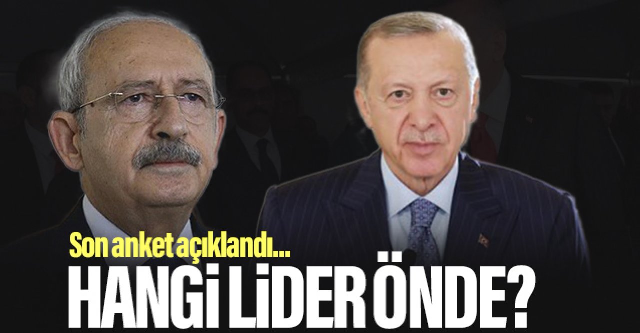 Son seçim anketinde hangi lider önde? Erdoğan mı Kılıçdaroğlu mu?