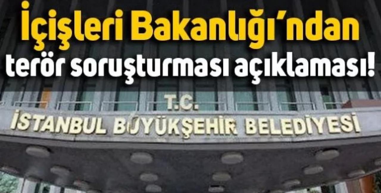 İçişleri Bakanlığı İBB'ye terör soruşturması hakkında açıklama yaptı