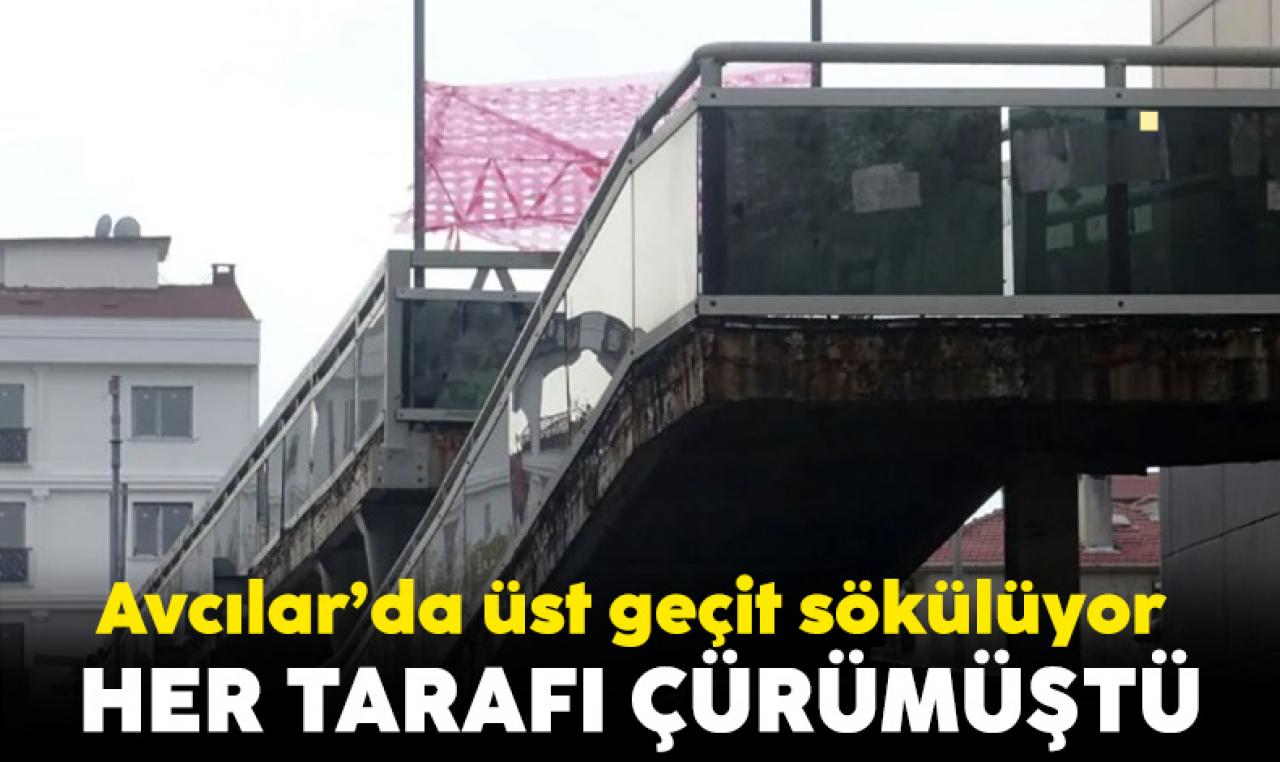 Avcılar'da çürüyen üst geçit sökülüyor