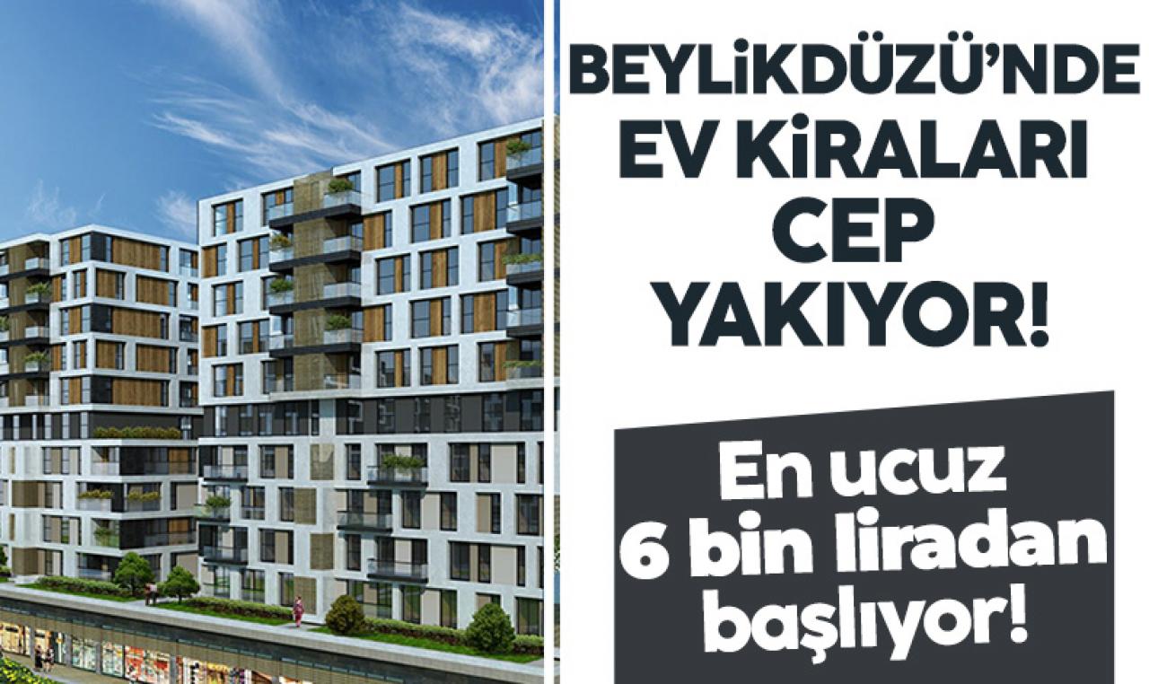 Beylikdüzü’nde en düşük kira 6 bin TL