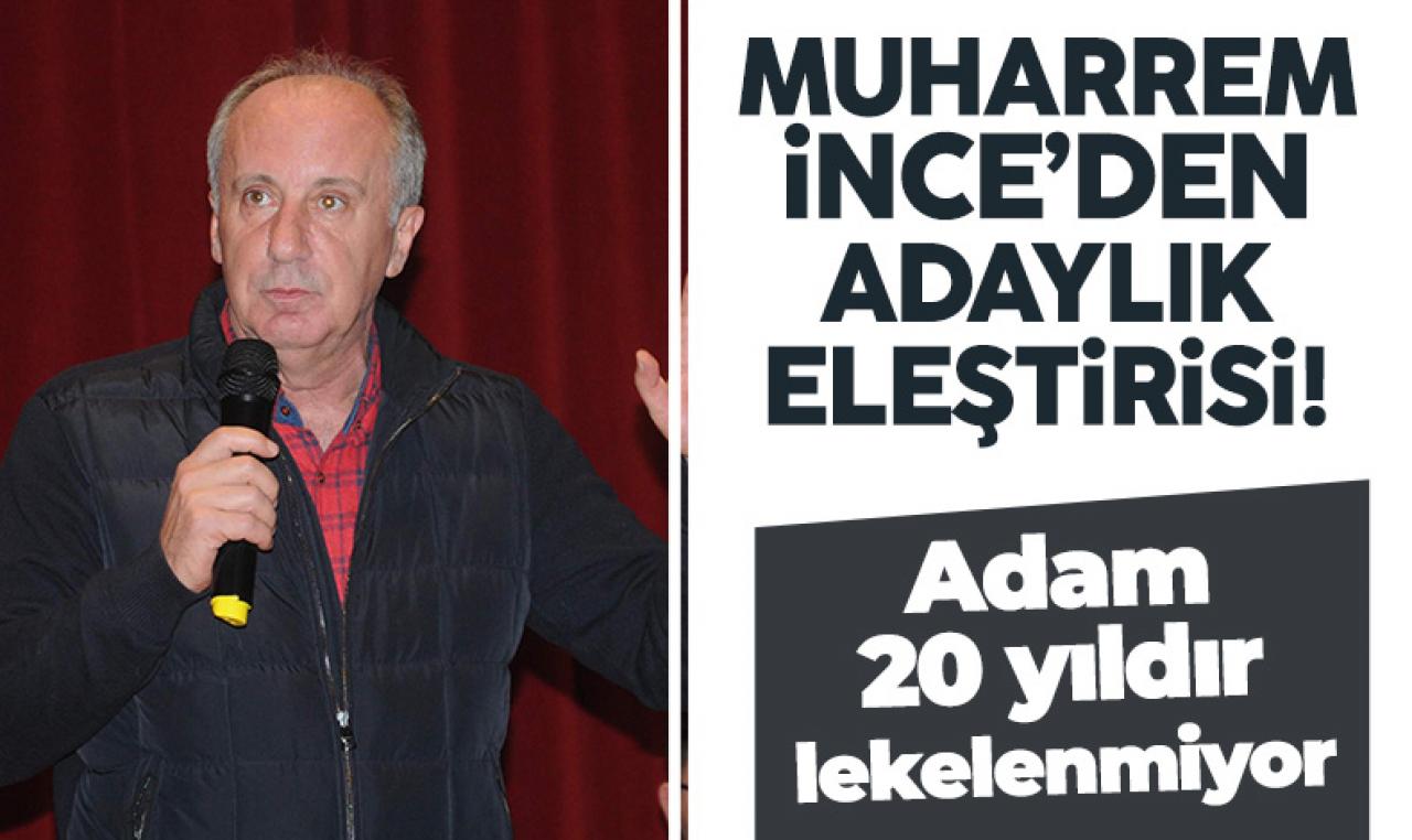 Memleket Partisi Genel Başkanı Muharrem İnce: Adam 20 yıldır lekelenmiyor!