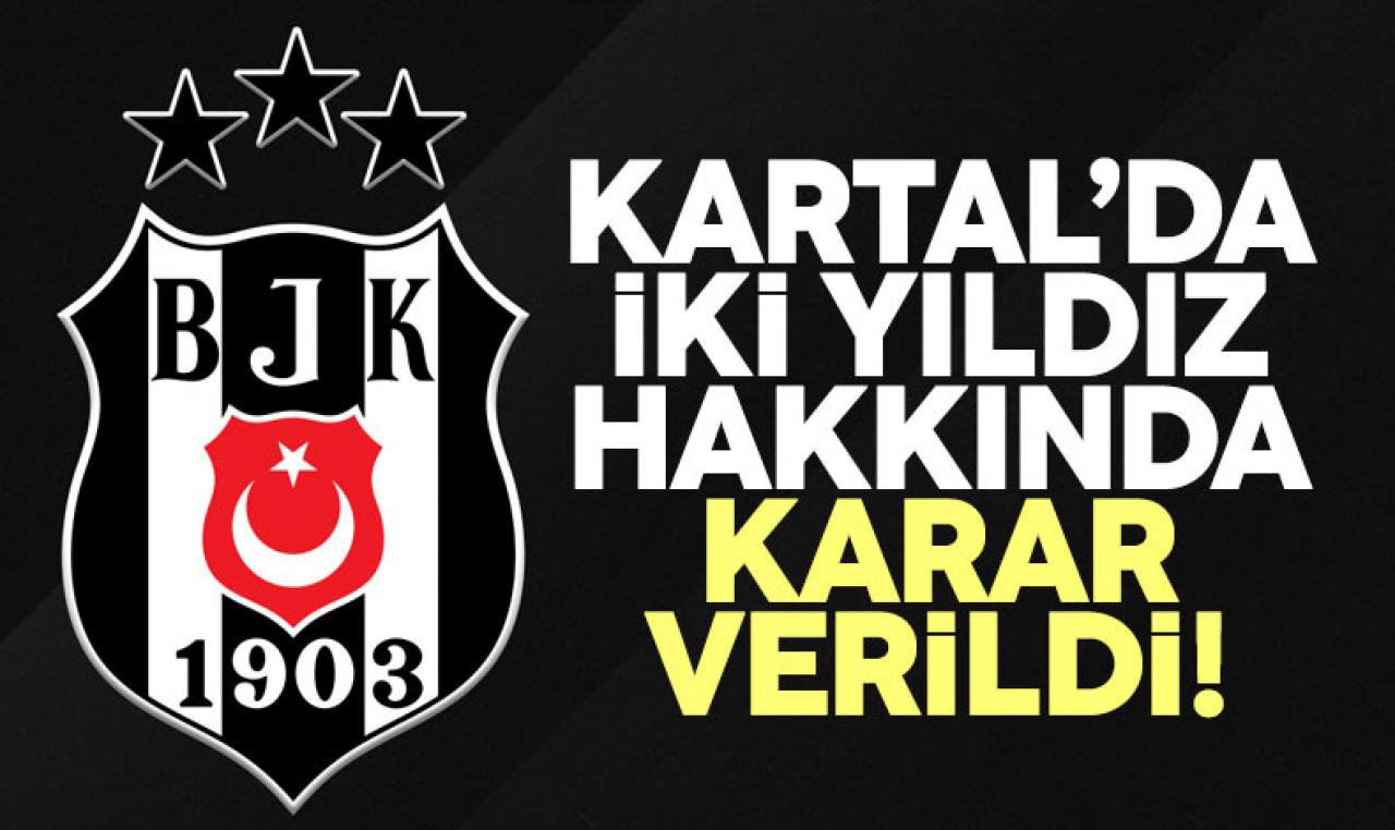 Beşiktaş'ta iki yıldız için karar: Biri gidiyor biri kalıyor