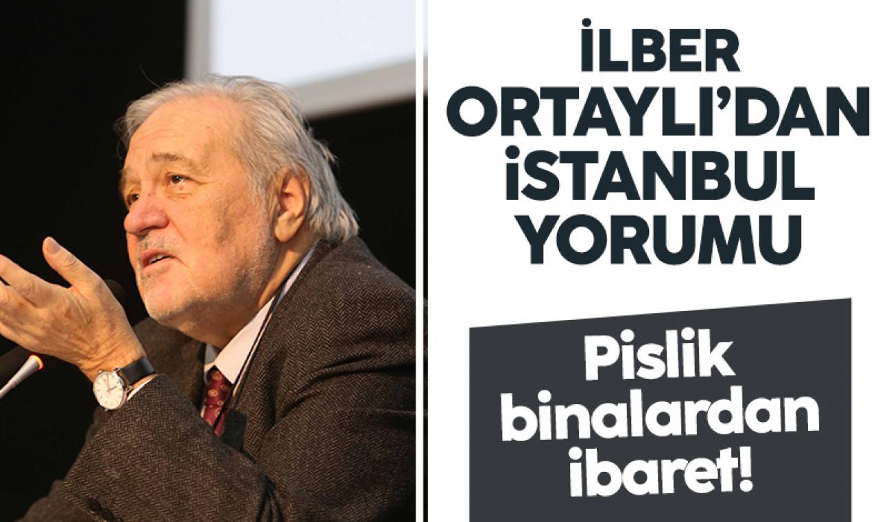 İlber Ortaylı: İstanbul pislik binalardan ibaret!