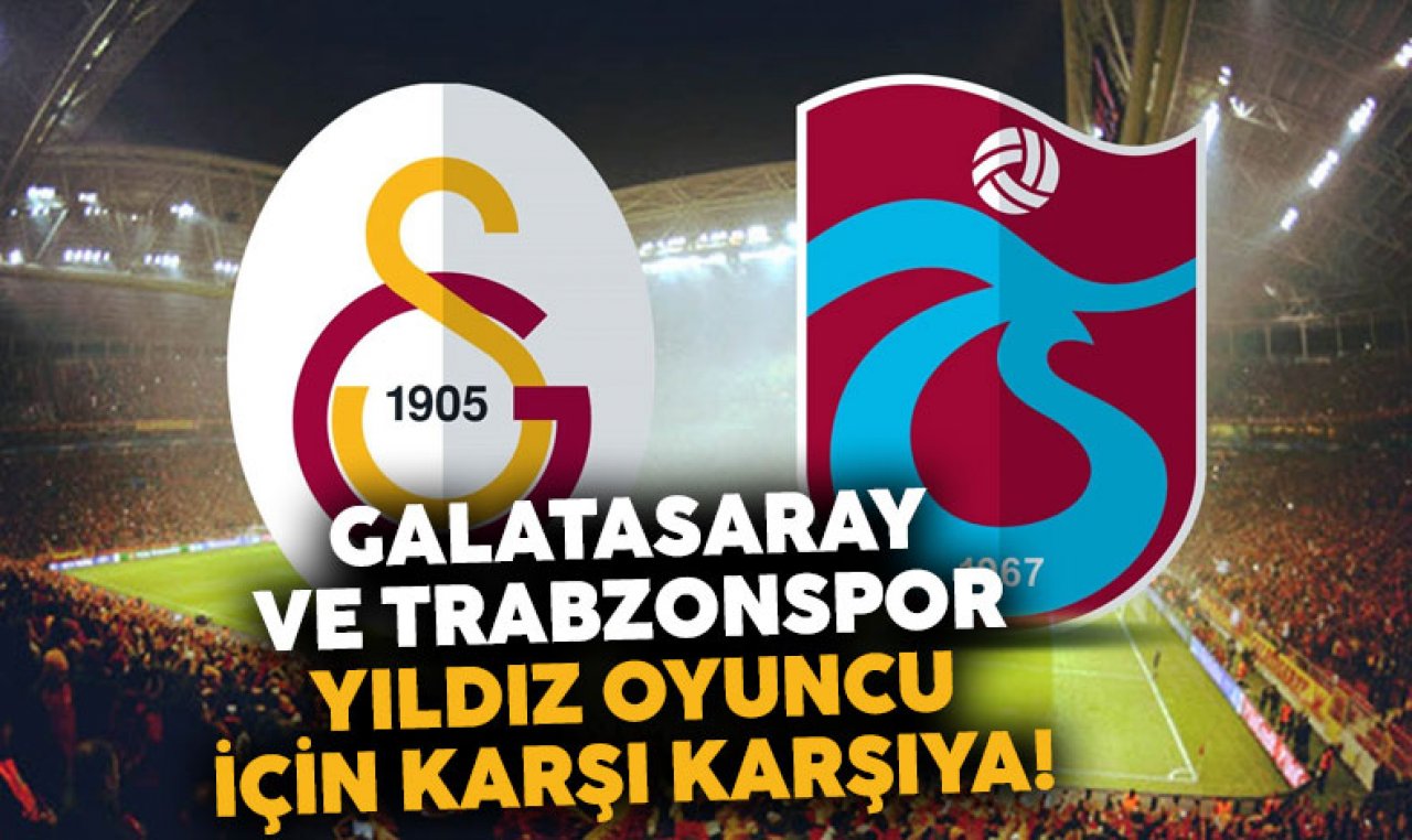 Galatasaray ile Trabzonspor'un yıldız oyuncu savaşı! Hangi takım mutlu sona ulaşacak?