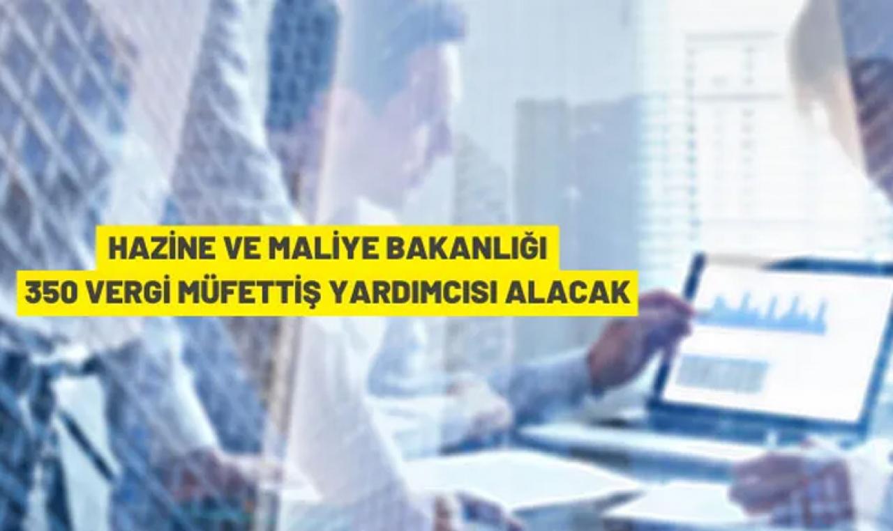 Hazine ve Maliye Bakanlığı 350 Vergi Müfettiş Yardımcısı alacak