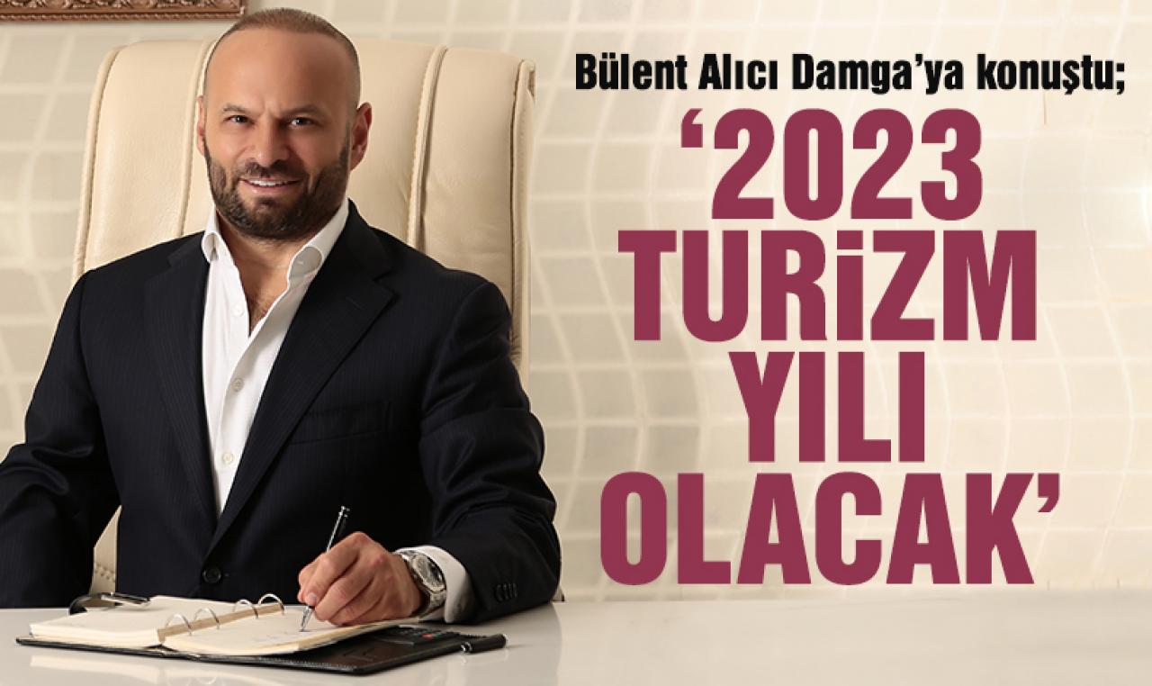 Bülent Alıcı: 2023 turizm yılı olacak