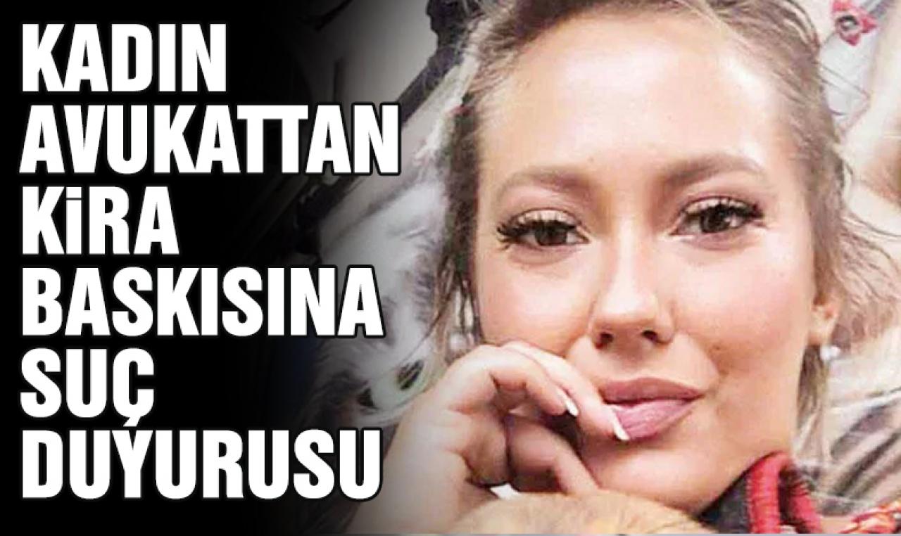 Avukat Kübra Oktay'dan ev sahibine "kira baskısı" davası