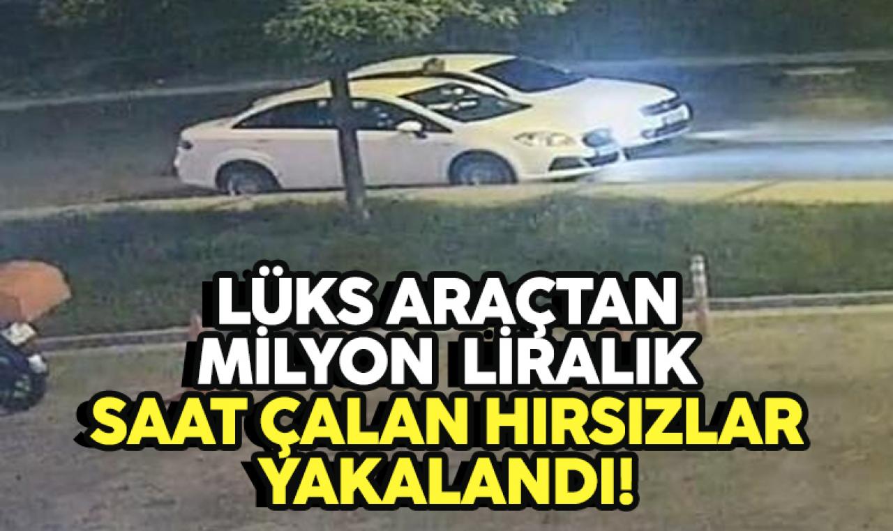 Lüks araçtan 1 milyon lira değerinde saat çalan hırsızlar yakalandı