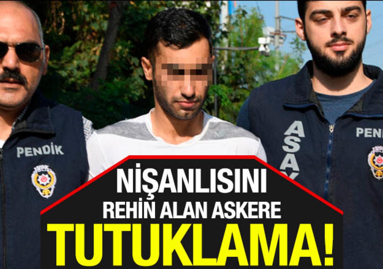 Nişanlısını rehin alan askere tutuklama