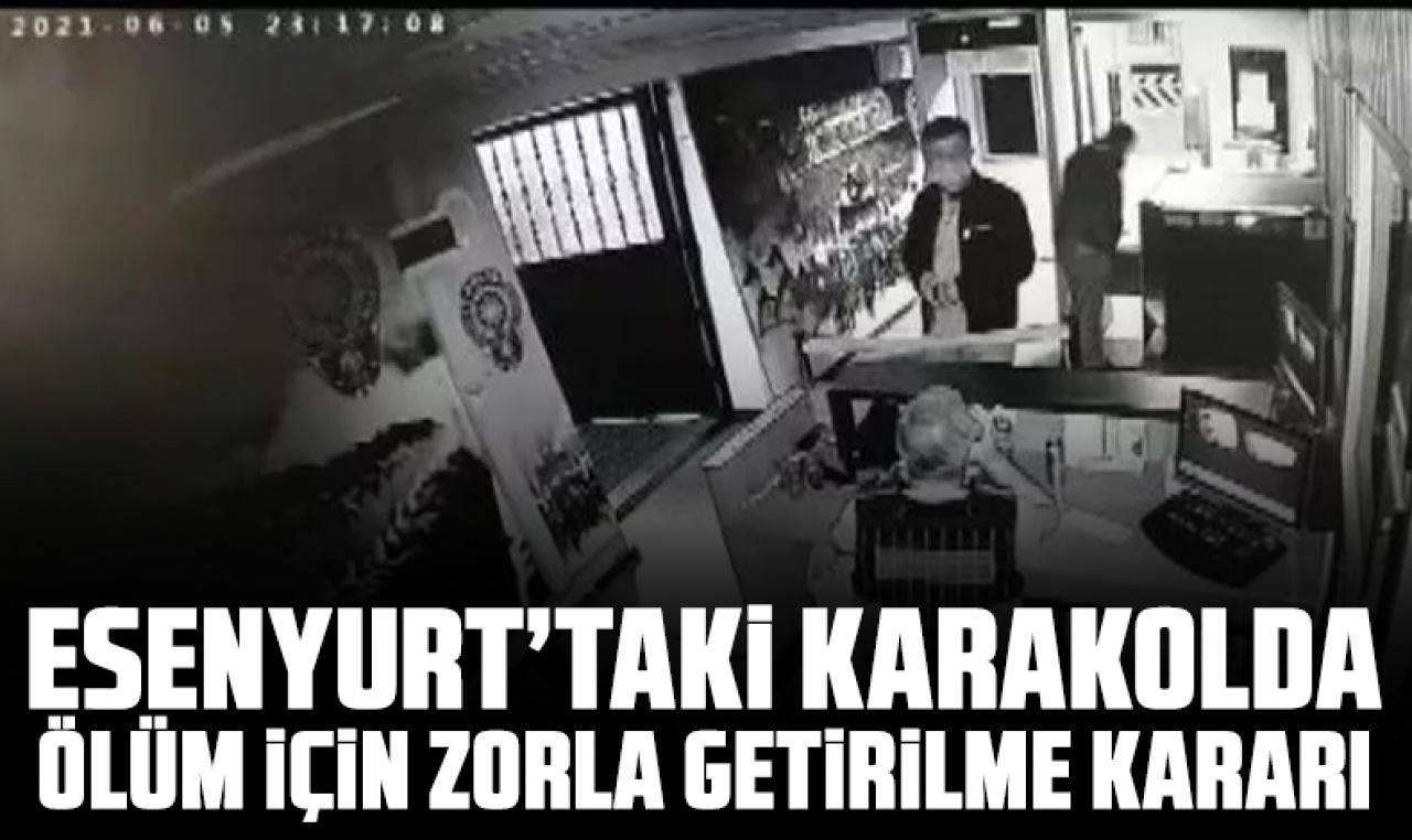 Esenyurt'taki karakolda ölüm için tanıklar için zorla getirilme kararı