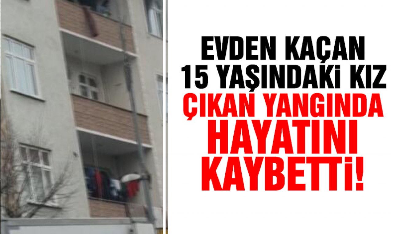 Evden kaçan 15 yaşındaki Mine Söylemez, erkek arkadaşının evinde çıkan yangında öldü