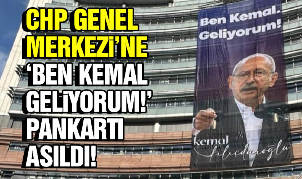 CHP Genel Merkezi'ne "Ben Kemal, geliyorum" pankartı asıldı