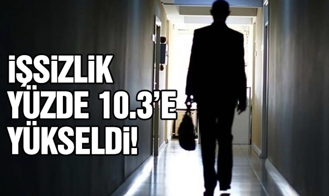 İşsizlik yüze 10.3'e yüksldi