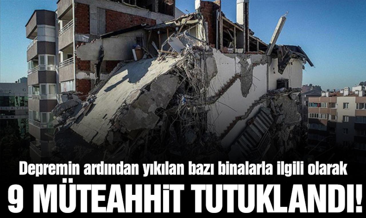 Depremler sonrasında tutuklanan müteahhit sayısı 9'a yükseldi