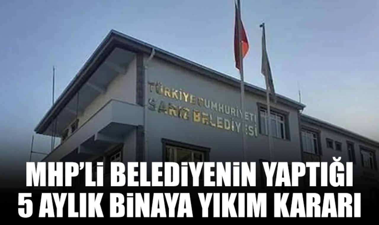 Sarız Belediyesi'nin yaptığı hizmet binası hakkında 5 ayda yıkım kararı