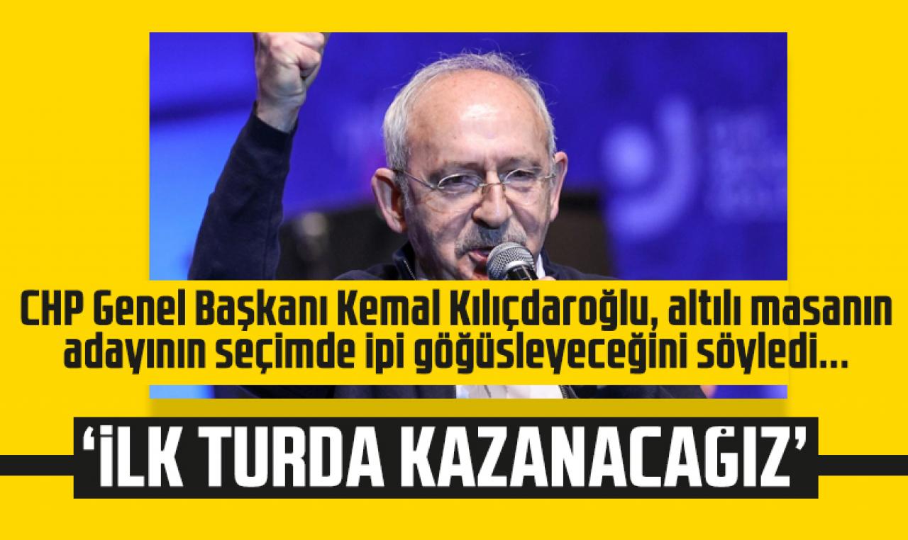 Kemal Kılıçdaroğlu: Altılı masanın adayı ilk turda kazanacak, cumhurbaşkanı seçilecek