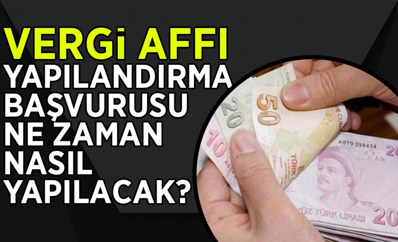 Vergi affı yapılandırma başvurusu ne zaman, nasıl yapılacak?