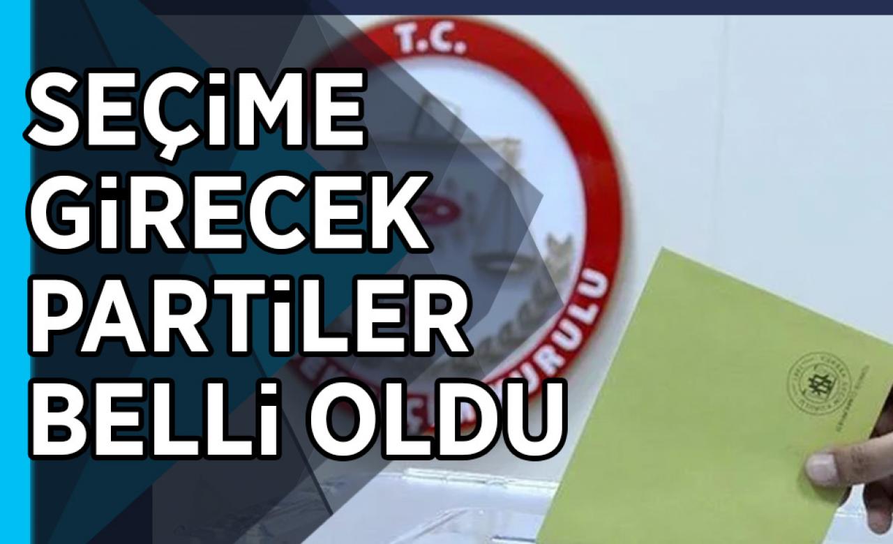 Seçime girecek partiler belli oldu