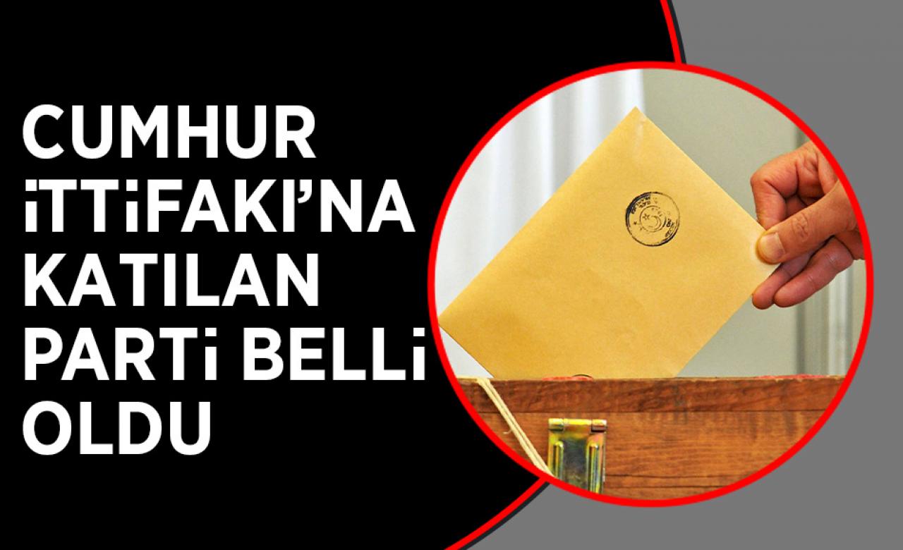 Cumhur İttifakı'na katılan parti belli oldu