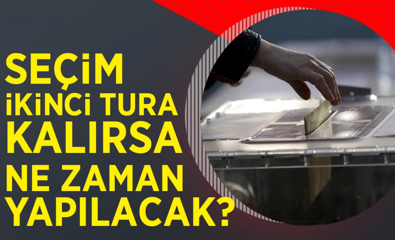 Seçim ikinci tura kalırsa ne zaman yapılacak?