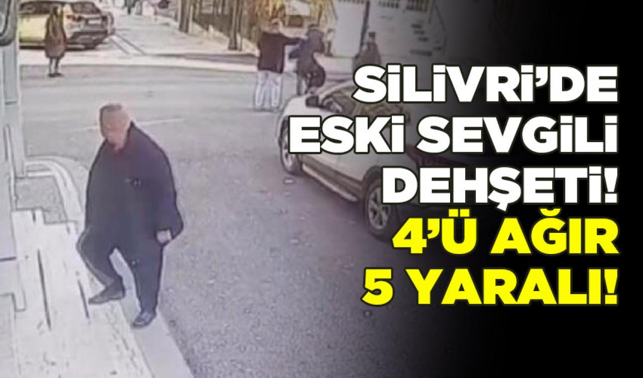 Silivri'de eski sevgili dehşeti: 4'ü ağır 5 yaralı