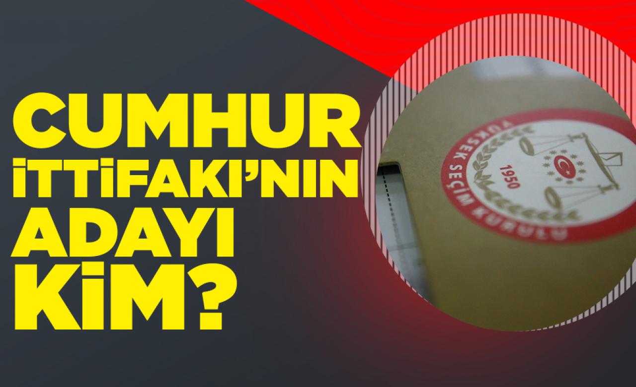 Cumhur İttifakı’nın adayı kim?