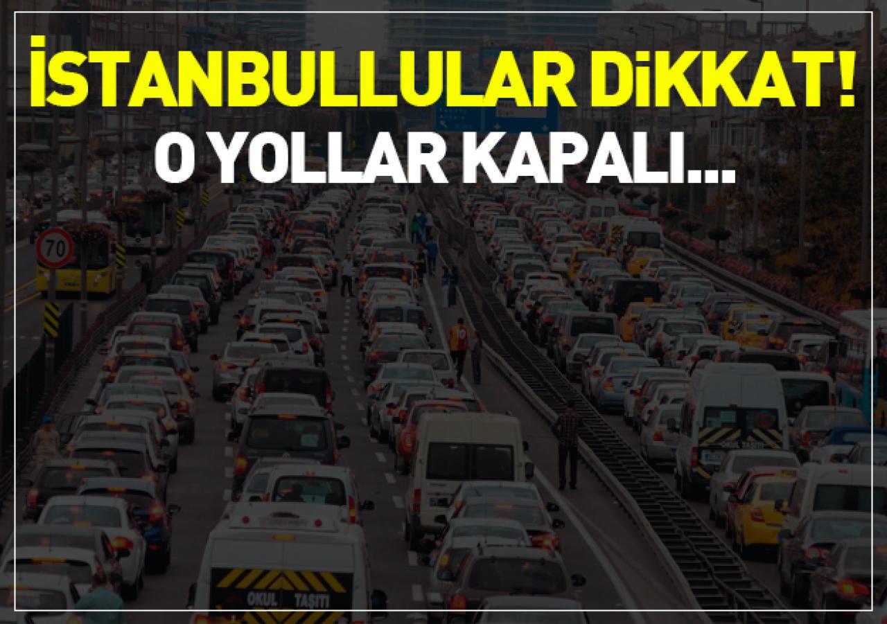 İstanbul'da bu yollar kapalı