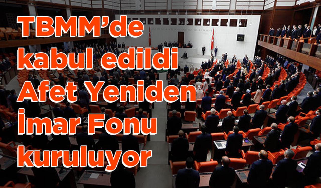 Meclis'te kabul edildi: Afet Yeniden İmar Fonu kuruluyor