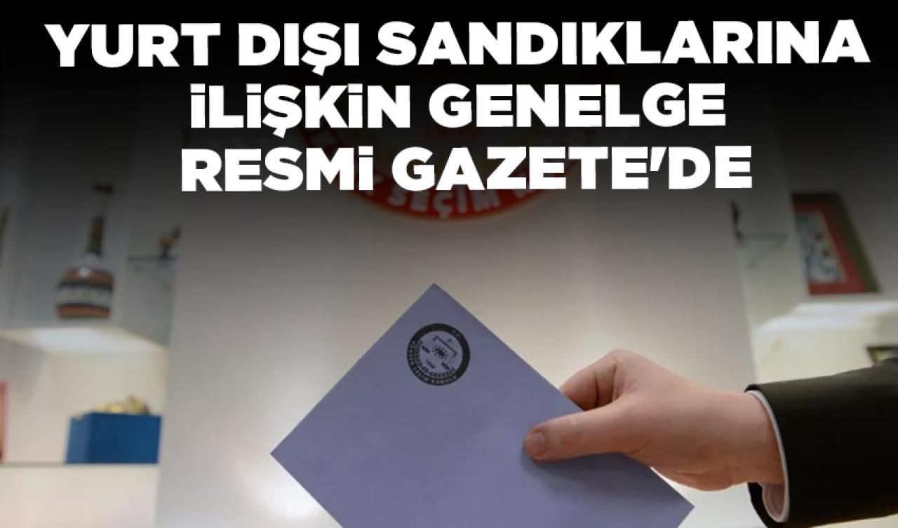 Yurt dışı sandıklarına ilişkin genelge Resmi Gazete'de