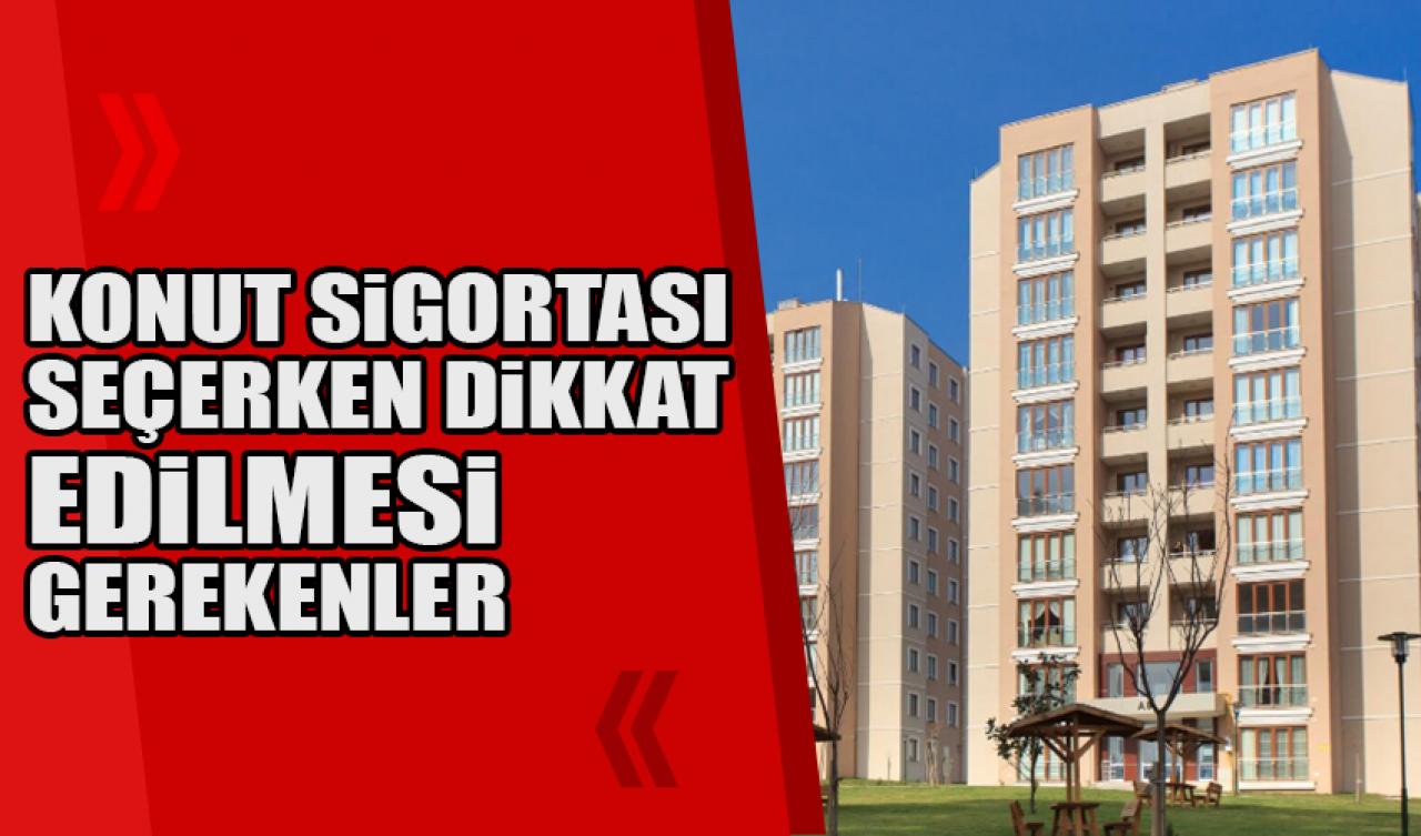 Konut sigortası seçerken dikkat edilmesi gerekenler