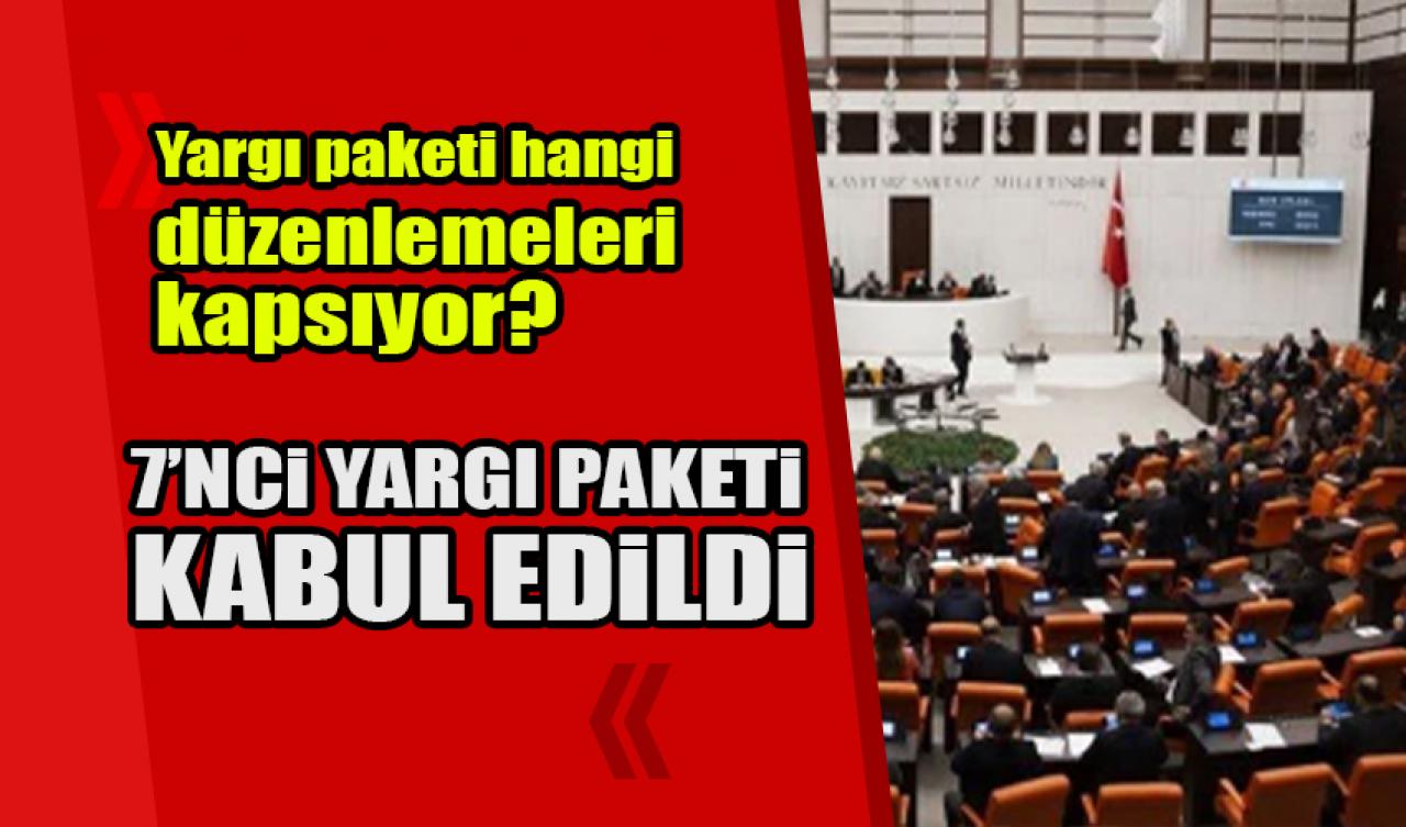 7'nci yargı paketi kabul edildi, hangi düzenlemeleri kapsıyor?