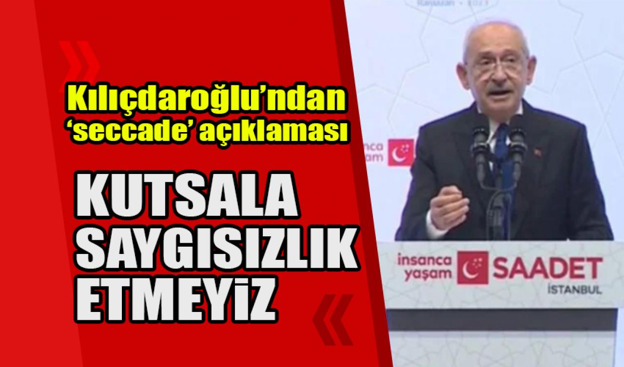 Kılıçdaroğlu'ndan 'seccade' eleştirilerine yanıt: Kutsala saygısızlık etmeyiz