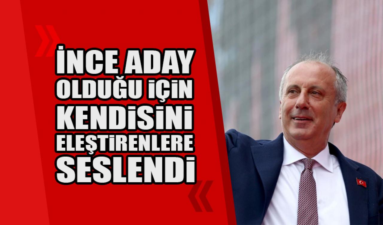 Muharrem İnce aday olduğu için kendisini eleştirenlere seslendi