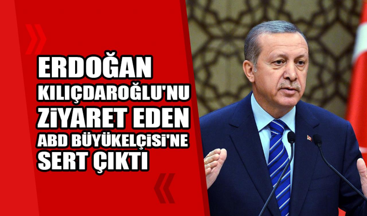 Erdoğan Kılıçdaroğlu'nu ziyaret eden ABD Büyükelçisi'ne sert çıktı