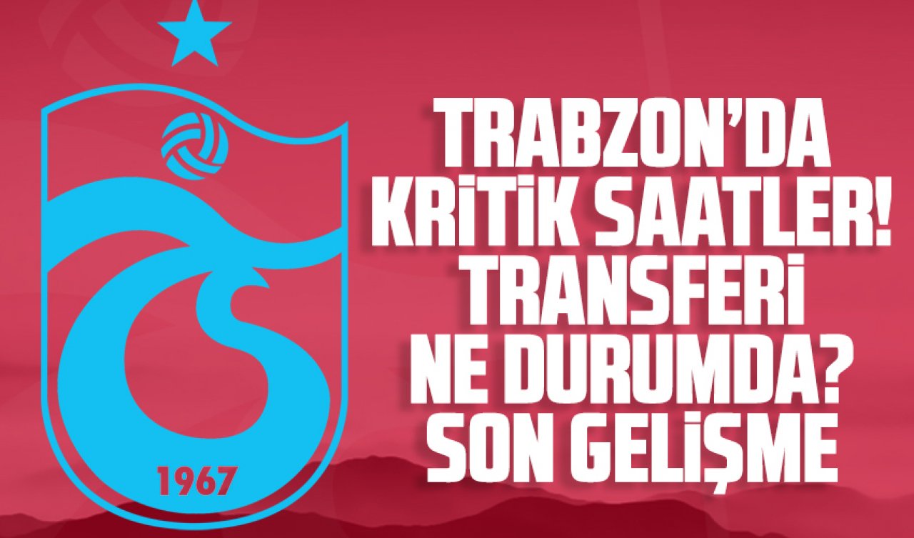 Trabzonspor'da bir transfer daha gerçekleşecek mi? Son tarih ne zaman?