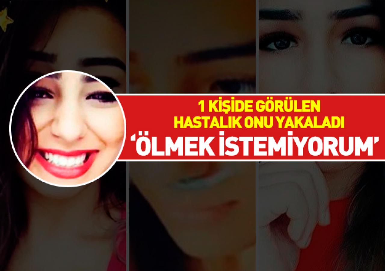 1 kişide görülen hastalık onu buldu! 'Ölmek istemiyorum abla'