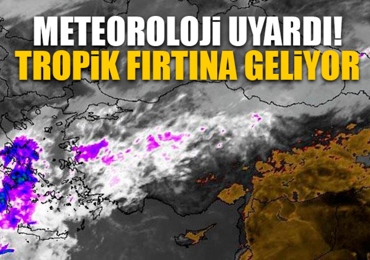 Tropik fırtına geliyor! Meteoroloji uyardı