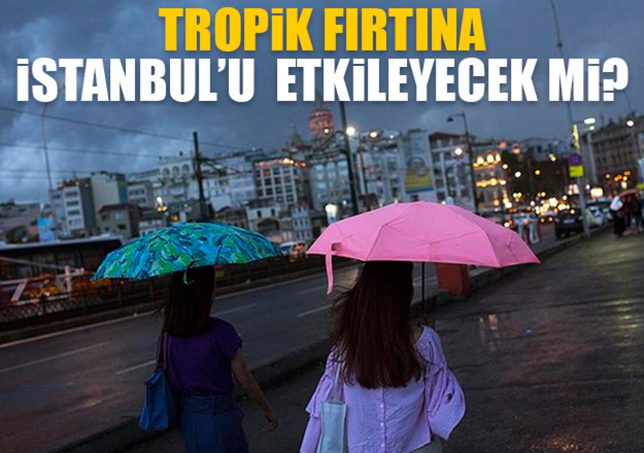 Tropik fırtına İstanbul'da görülecek mi?