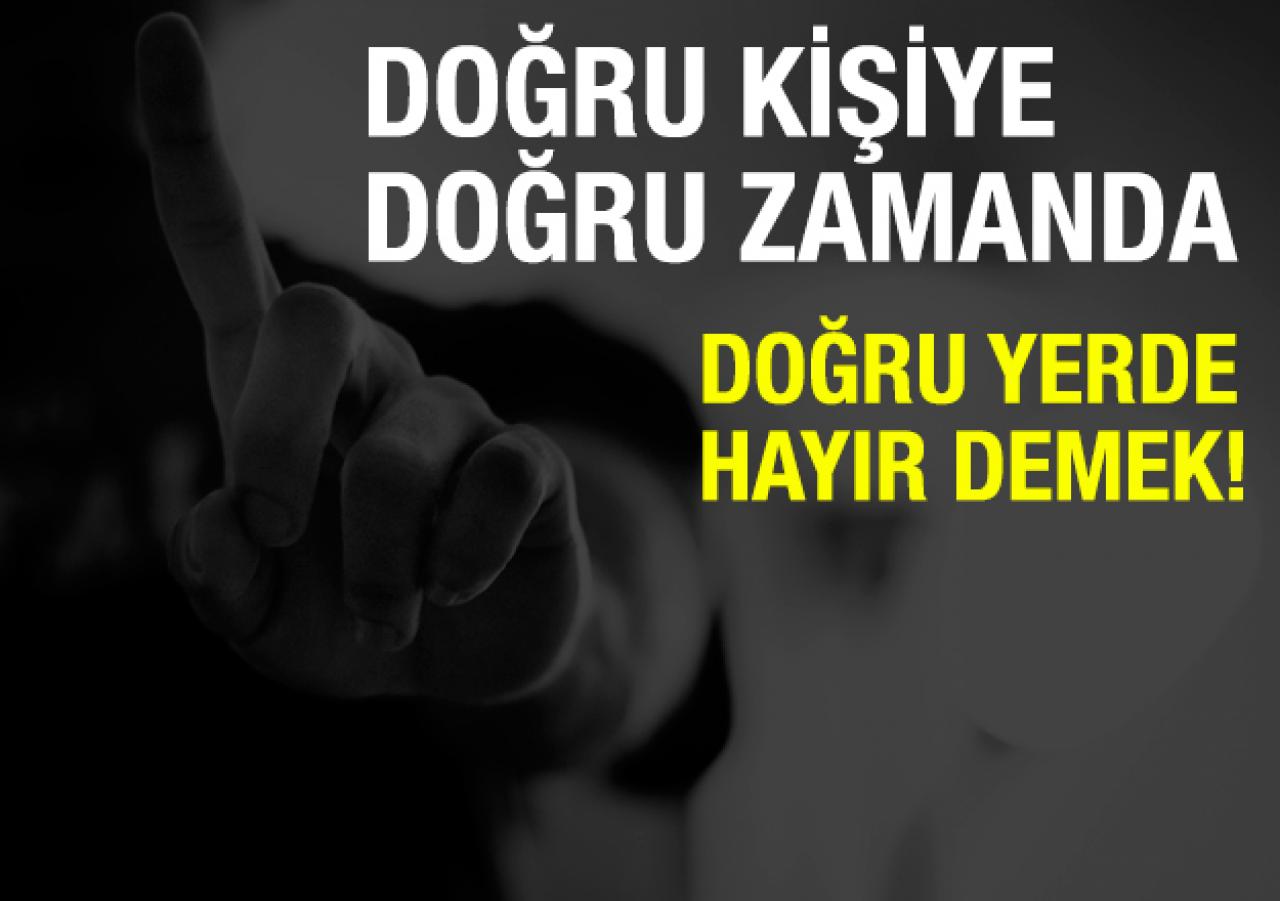 Doğru zamanda doğru kişiye doğru yerde hayır diyebilmek, tam bir evet olabilmektir