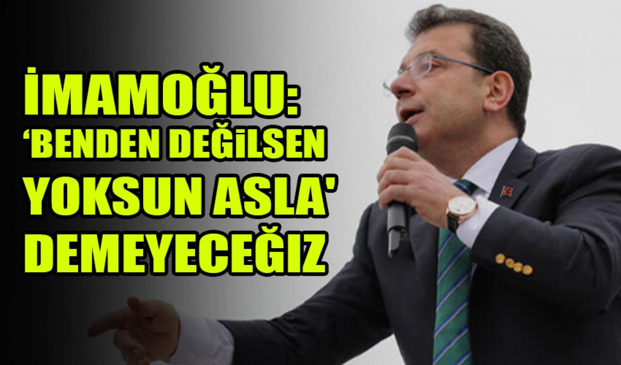 İmamoğlu: 'Benden değilsen yoksun asla' demeyeceğiz