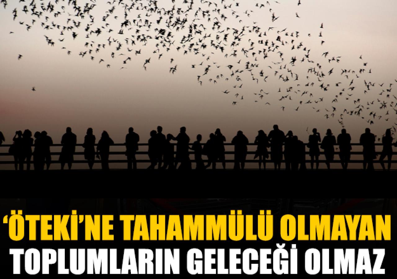 "Öteki"ne tahammülü olmayan toplumların geleceği olmaz