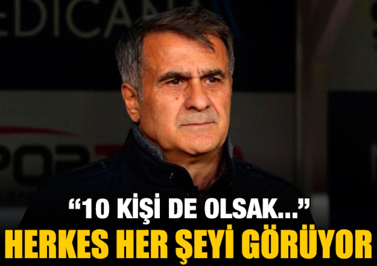 Şenol Güneş: Herkes her şeyi görüyor