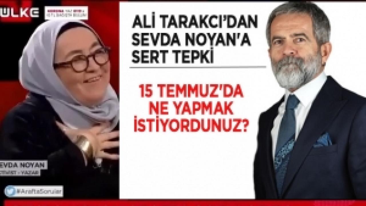 Ali Tarakcı'dan Sevda Noyan'a sert tepki: 15 Temmuz'da ne yapmak istiyordunuz?