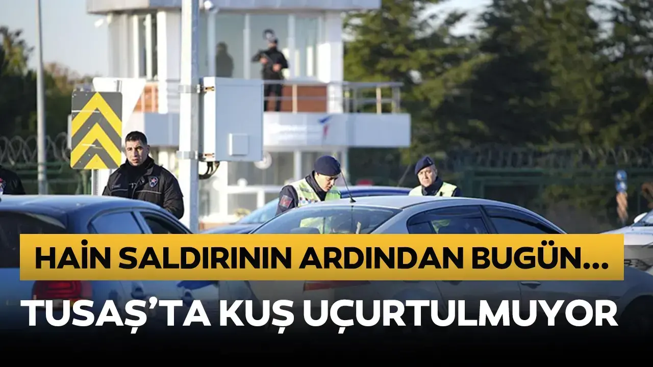 Hain saldırının ardından… TUSAŞ’ta bugün durum ne?