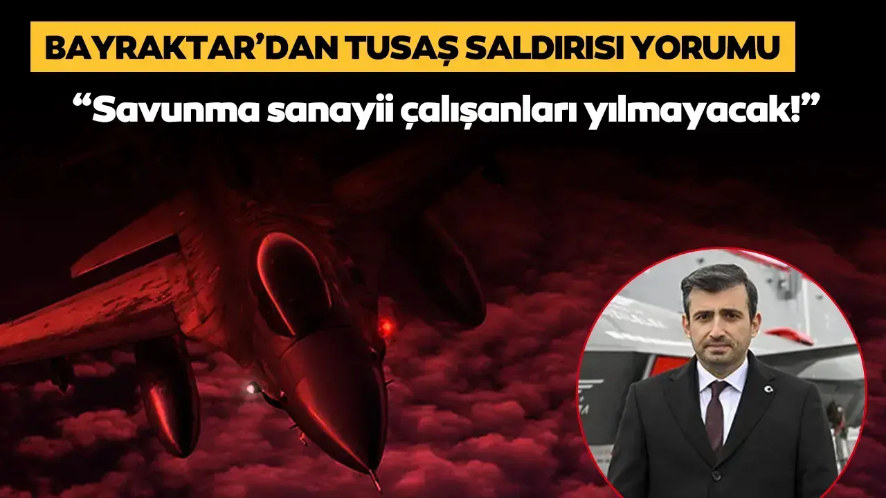 Selçuk Bayraktar’dan TUSAŞ saldırısı yorumu