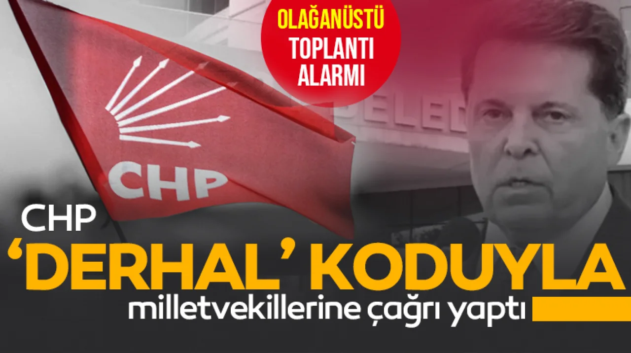 CHP ‘derhal’ koduyla milletvekillerini İstanbul'a çağırdı! MYK olağanüstü toplanacak