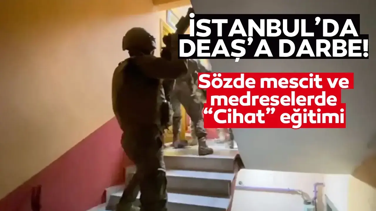 İstanbul’da DEAŞ operasyonu: Sözde mescit ve medreselerde “cihat” eğitimi!